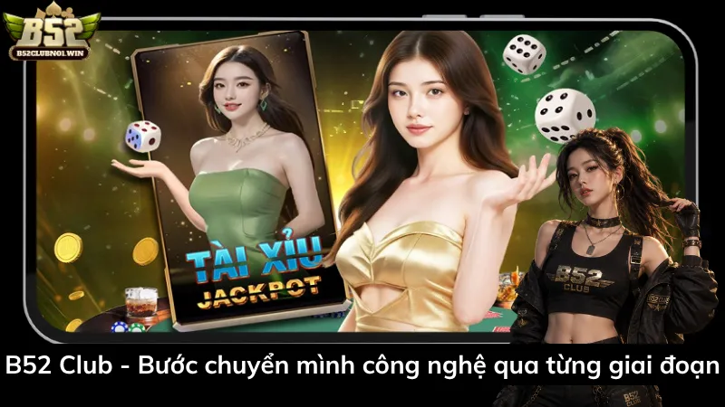 B52 Club - Bước chuyển mình công nghệ qua từng giai đoạn