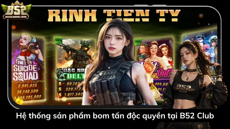 Hệ thống sản phẩm bom tấn độc quyền tại B52 Club