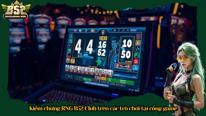 Kiểm chứng RNG B52 Club trên các trò chơi tại cổng game