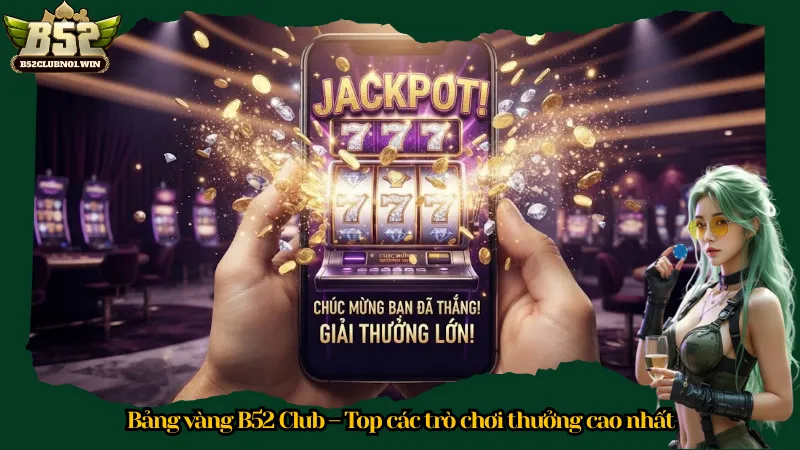 Bảng vàng B52 Club – Top các trò chơi thưởng cao nhất