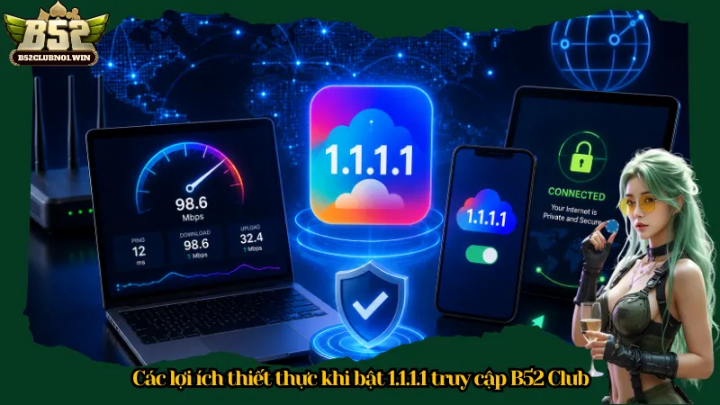Các lợi ích thiết thực khi bật 1.1.1.1 truy cập B52 Club