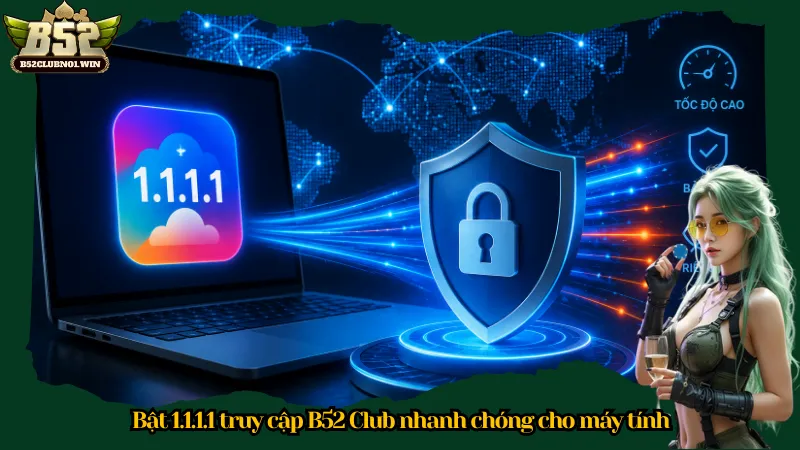 Bật 1.1.1.1 truy cập B52 Club nhanh chóng cho máy tính