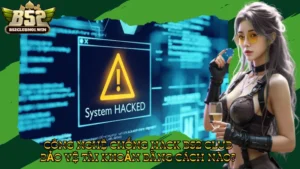 Công Nghệ Chống Hack B52 Club – Bảo Vệ Tài Khoản Bằng Cách Nào?
