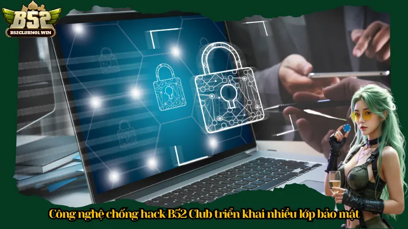 Công nghệ chống hack B52 Club triển khai nhiều lớp bảo mật