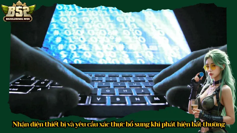 Nhận diện thiết bị và yêu cầu xác thực bổ sung khi phát hiện bất thường