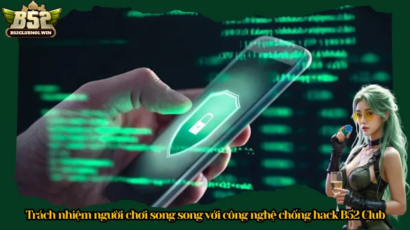 Trách nhiệm người chơi song song với công nghệ chống hack B52 Club