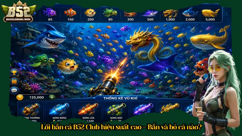Lối bắn cá B52 Club hiệu suất cao – Bắn và bỏ cá nào?