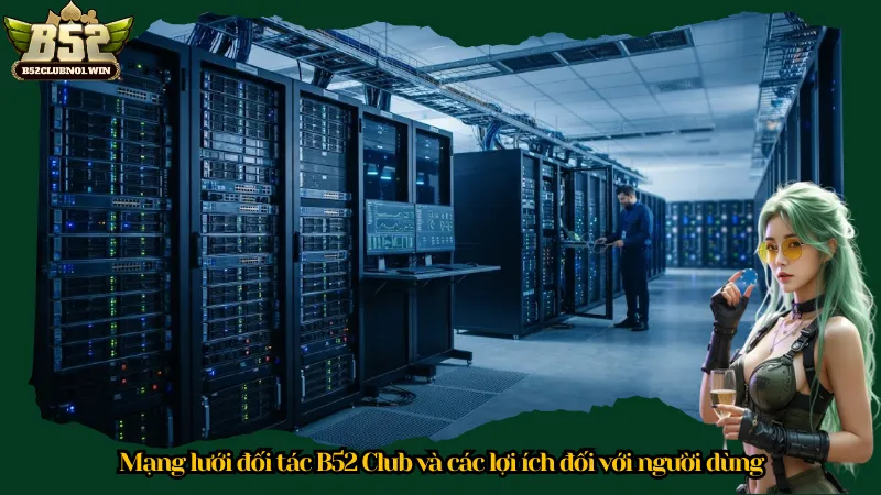 Mạng lưới đối tác B52 Club và các lợi ích đối với người dùng